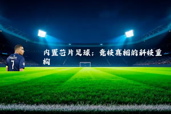 内置芯片足球:竞技真相的科技重构