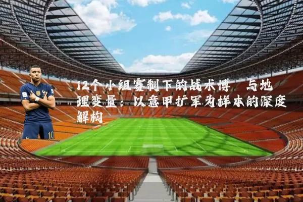 12个小组赛制下的战术博弈与地理变量：以意甲扩军为样本的深度解构